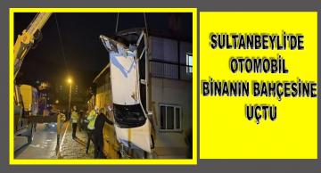 SULTANBEYLİ’DE OTOMOBİL BİNANIN BAHÇESİNE UÇTU